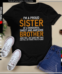 I’m a proud sister of a wonderful sweet and awesome brother-Unisex T-Shirt