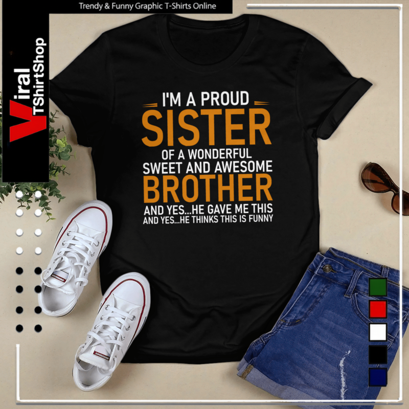 I’m a proud sister of a wonderful sweet and awesome brother-Unisex T-Shirt