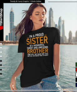 I’m a proud sister of a wonderful sweet and awesome brother-Women T-Shirt