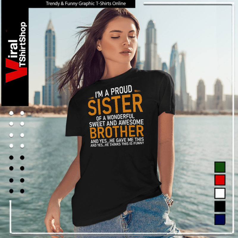 I’m a proud sister of a wonderful sweet and awesome brother-Women T-Shirt