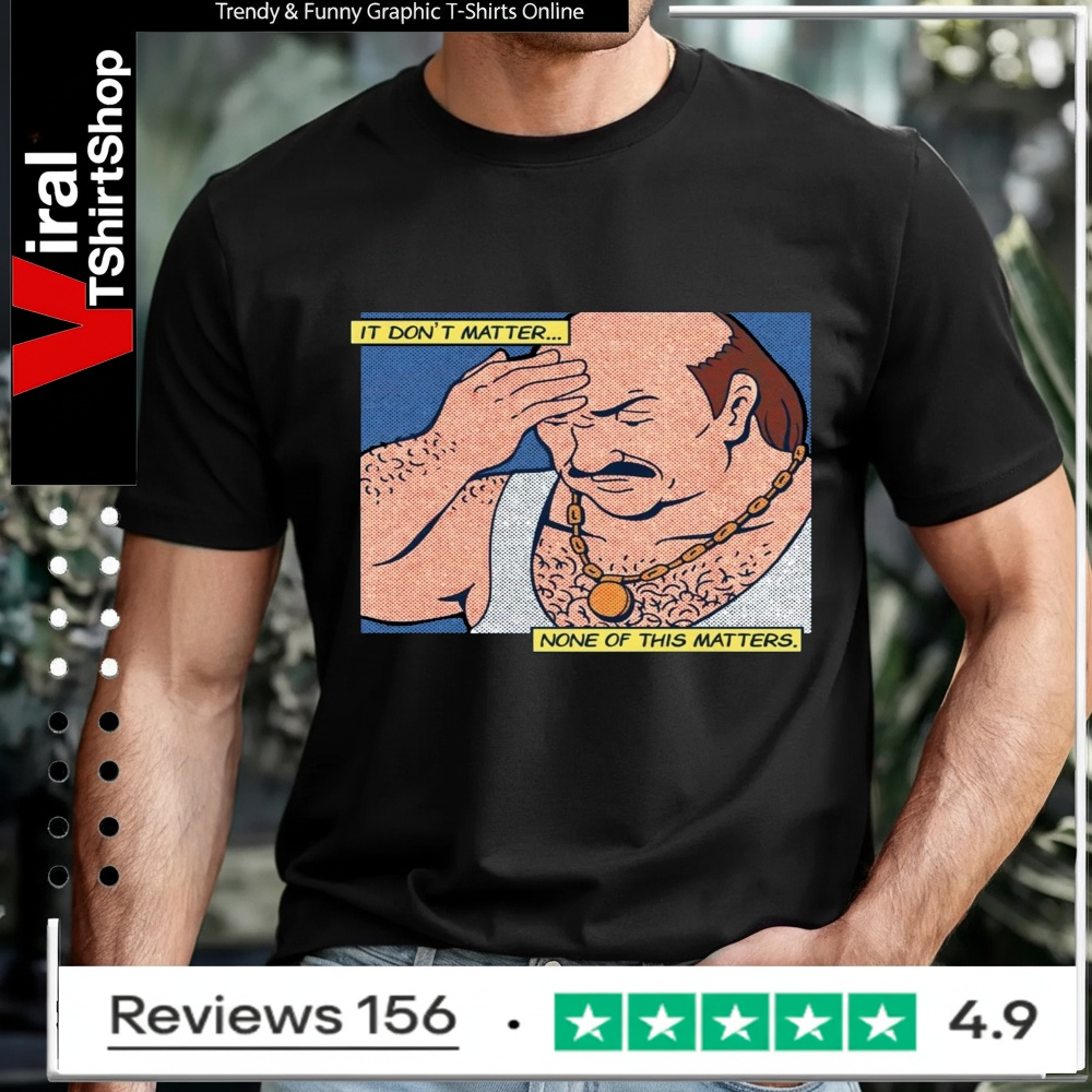 It Don't Matter None Of This Matters_T-shirt