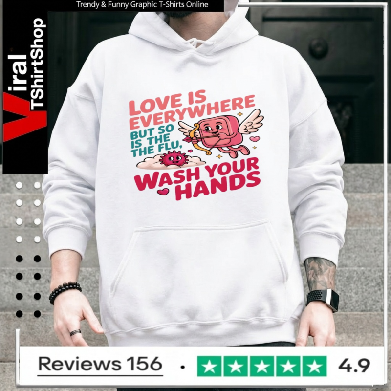 Love Is Everywhere But So Is The Flu Wash Your Hands_Hoodie