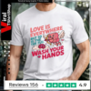 Love Is Everywhere But So Is The Flu Wash Your Hands_Unisex T-Shirt