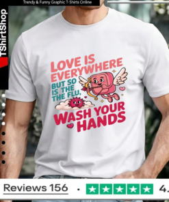 Love Is Everywhere But So Is The Flu Wash Your Hands_Unisex T-Shirt