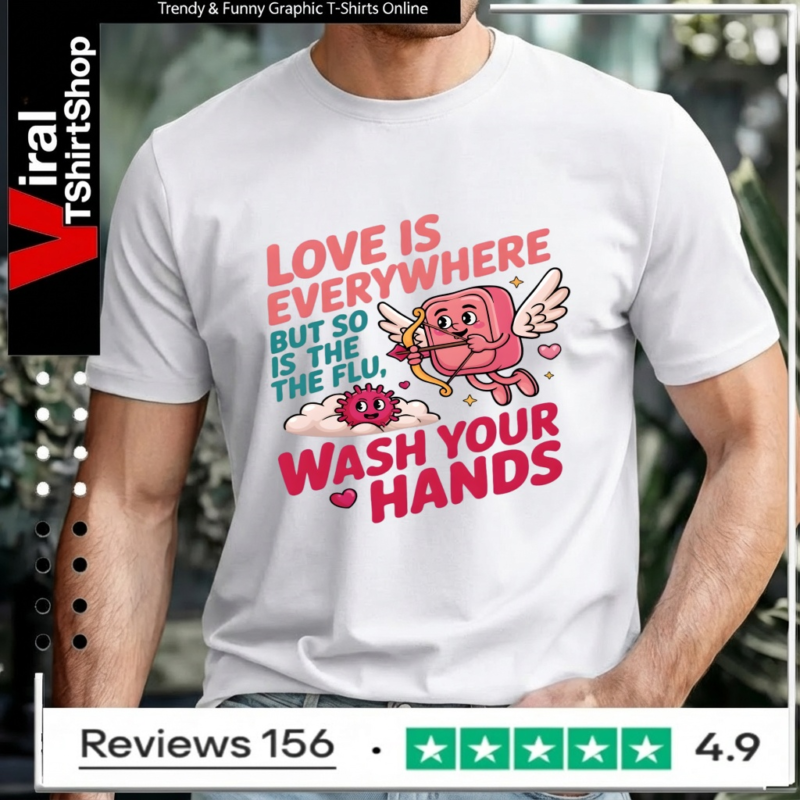 Love Is Everywhere But So Is The Flu Wash Your Hands_Unisex T-Shirt