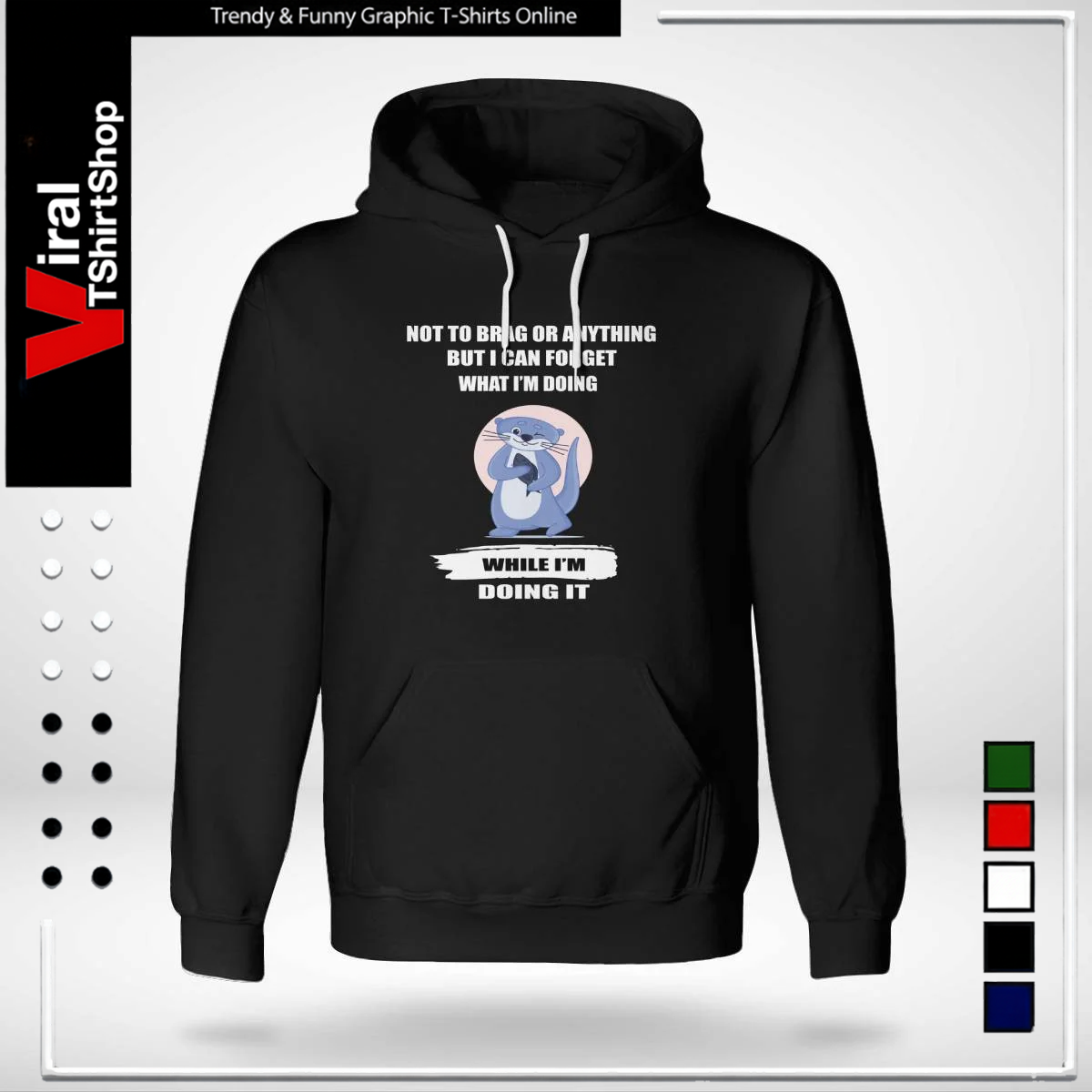 NOT TO BRAG OR ANYTHING BUT I CAN FORGET WHAT I'M DOING WHILE I'M DOING IT-Hoodie