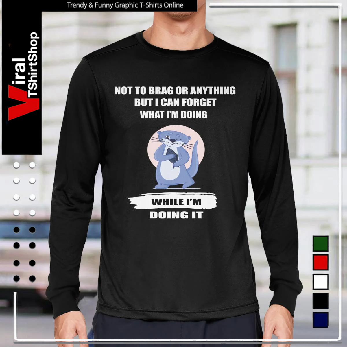 NOT TO BRAG OR ANYTHING BUT I CAN FORGET WHAT I'M DOING WHILE I'M DOING IT-Long Sleeve Tee