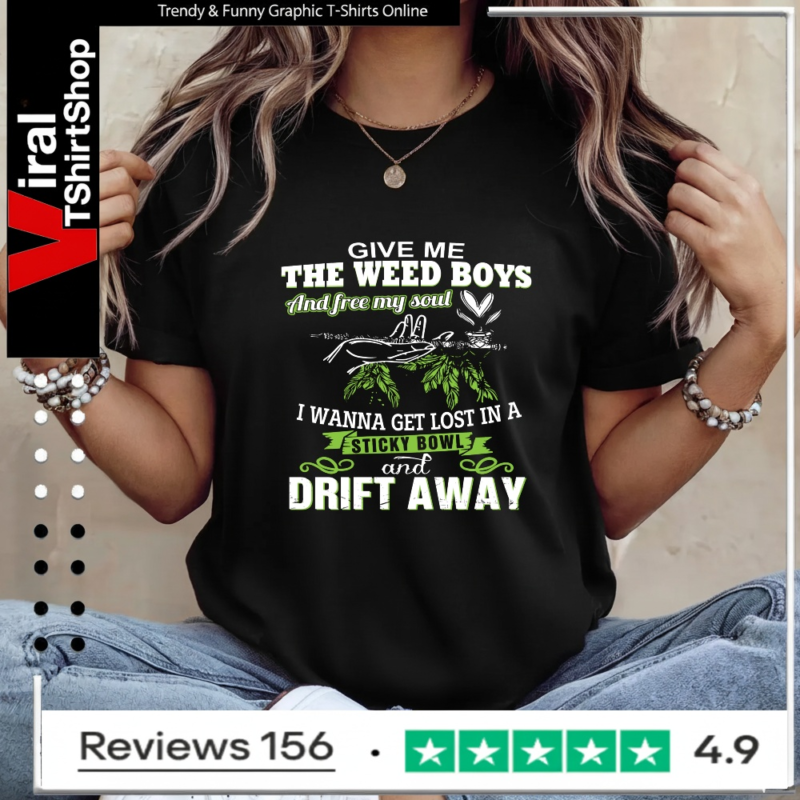 give me the weed boys and free my soul i wanna get lost in a sticky bowl drift away_Ladies T-Shirt