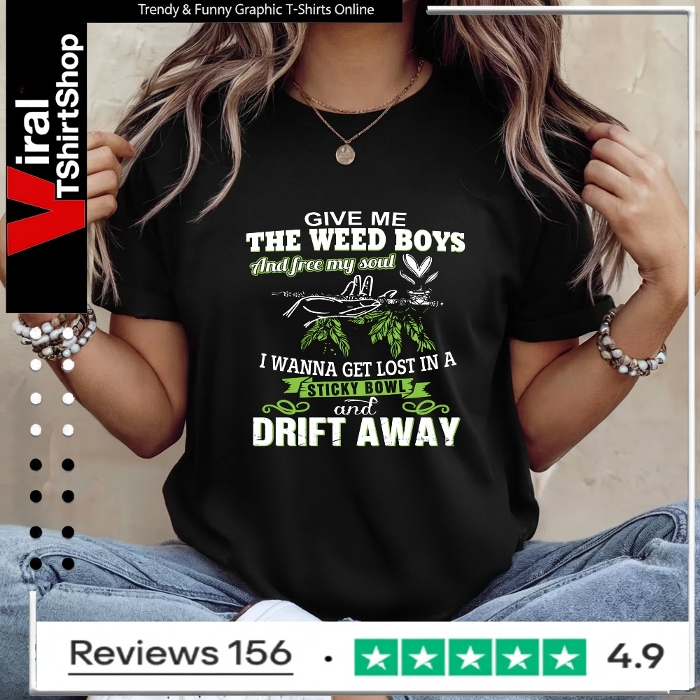 give me the weed boys and free my soul i wanna get lost in a sticky bowl drift away_Ladies T-Shirt
