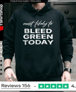 Most Likely To Bleed Green Today_Hoodie