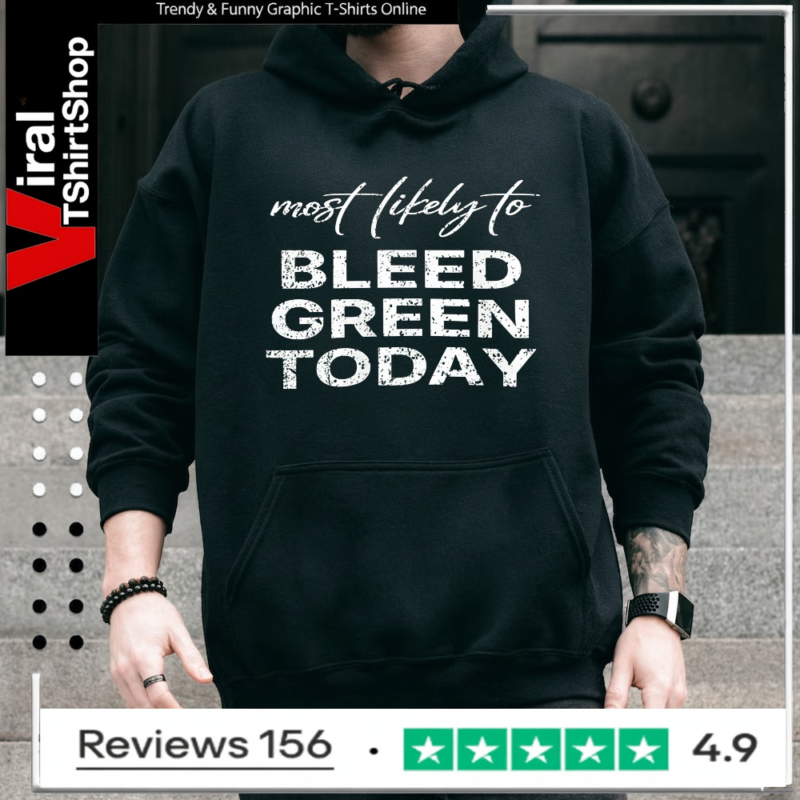 Most Likely To Bleed Green Today_Hoodie