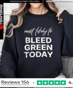 Most Likely To Bleed Green Today_Sweatshirt