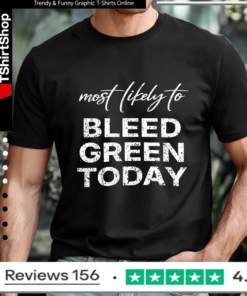 Most Likely To Bleed Green Today_T-shirt
