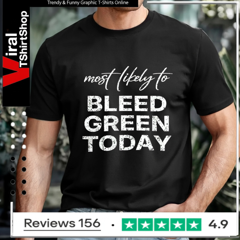 Most Likely To Bleed Green Today_T-shirt
