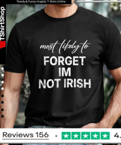 Most Likely To Forget Im Not Irish_T-shirt