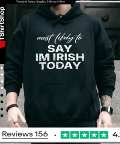 Most Likely To Say Im Irish Today_Hoodie