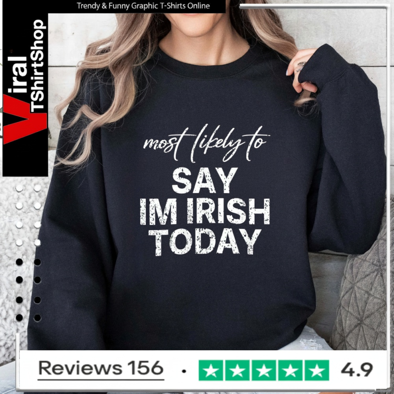 Most Likely To Say Im Irish Today_Sweatshirt