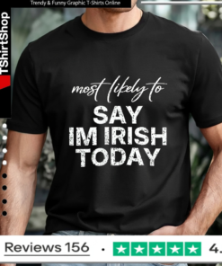 Most Likely To Say Im Irish Today_T-shirt