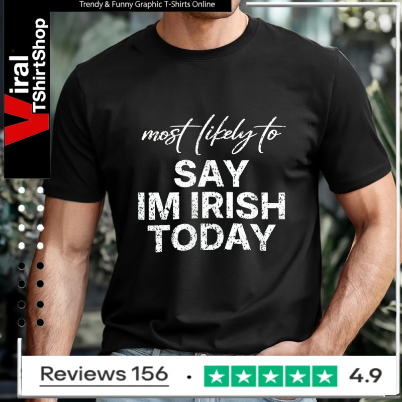 Most Likely To Say Im Irish Today_T-shirt