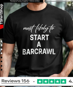 Most Likely To Start A Barcrawl_T-shirt