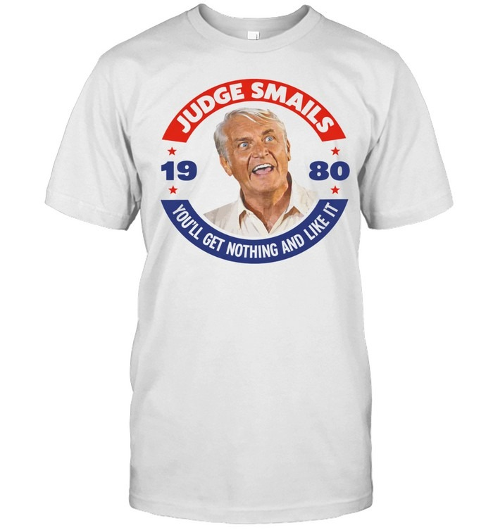 Judge Smails You'll Get Nothing and Like It 1980 Movie Quote Shirt