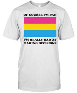 Of Course I'm Pan Funny Indecisive Pun Pride Shirt