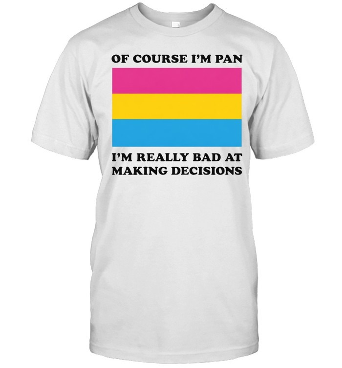 Of Course I'm Pan Funny Indecisive Pun Pride Shirt