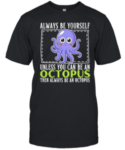 Always be yourself unless you can be an octopus then always be an octopus-Unisex T-Shirt