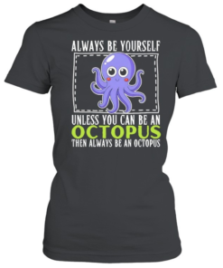 Always be yourself unless you can be an octopus then always be an octopus-Women T-Shirt