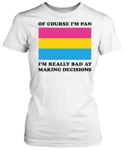 Of Course I'm Pan Funny Indecisive Pun Pride Shirt