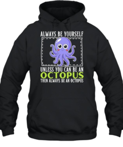 Always be yourself unless you can be an octopus then always be an octopus-Hoodie