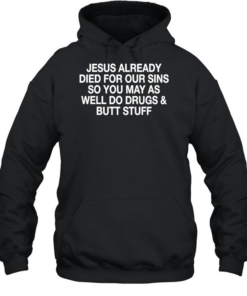 Jesus already died for our sins so you may as well do drugs and butt stuff-Hoodie