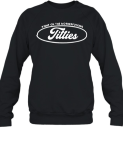 Titties right on the motherfucking-Sweatshirt