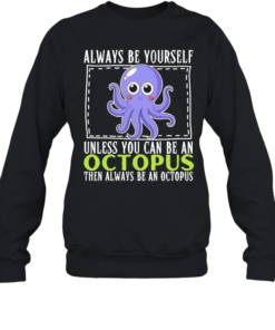 Always be yourself unless you can be an octopus then always be an octopus-Sweatshirt