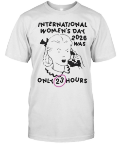 International Women's Day 2026 Was Only 23 Hours-Unisex T-Shirt