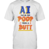 AI is Poop From a Butt-Unisex T-Shirt