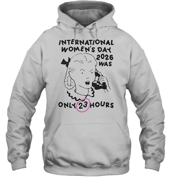 International Women's Day 2026 Was Only 23 Hours-Hoodie