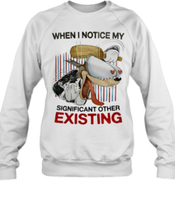 Dog with big eyes when I notice my significant other existing-Sweatshirt