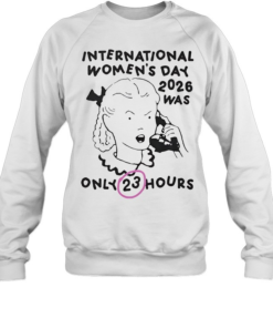International Women's Day 2026 Was Only 23 Hours-Sweatshirt