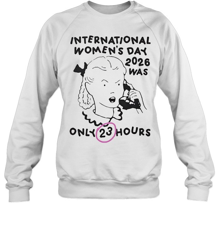 International Women's Day 2026 Was Only 23 Hours-Sweatshirt
