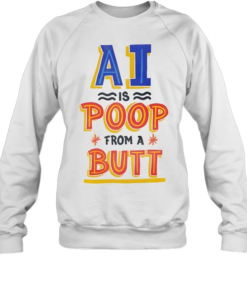 AI is Poop From a Butt-Sweatshirt