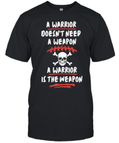 A warrior doesn’t need a weapon a warrior is the weapon  Classic Men's T-shirt