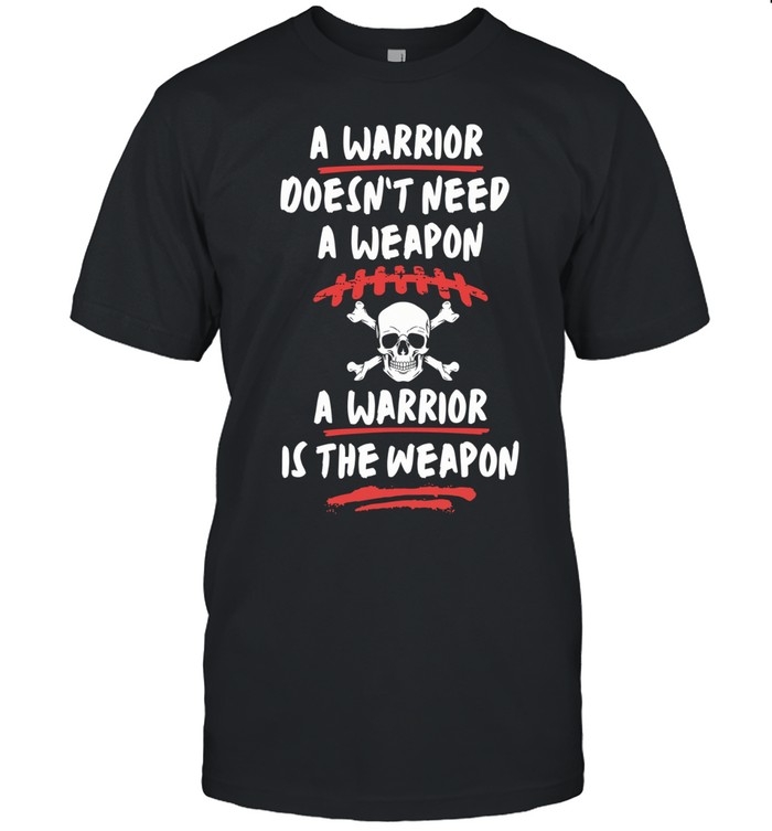 A warrior doesn’t need a weapon a warrior is the weapon Classic Men's T-shirt