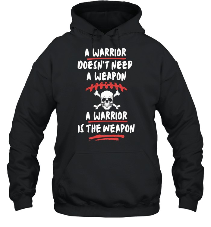 A warrior doesn’t need a weapon a warrior is the weapon Unisex Hoodie