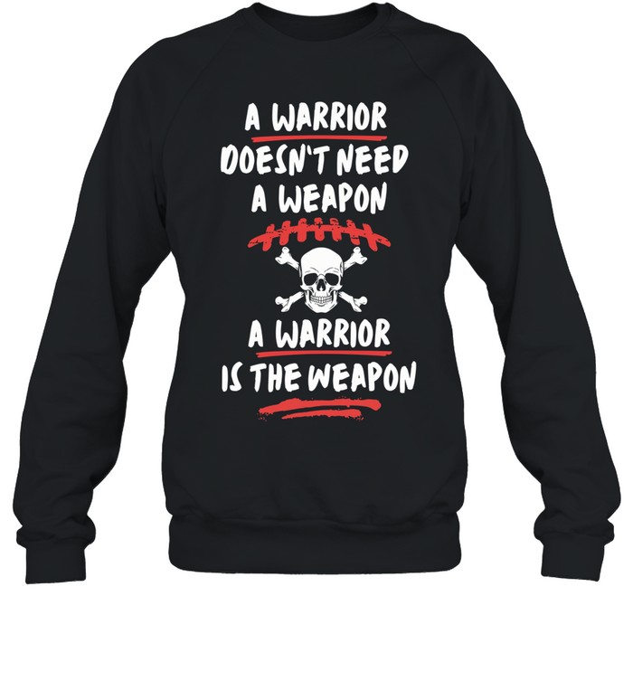 A warrior doesn’t need a weapon a warrior is the weapon Unisex Sweatshirt