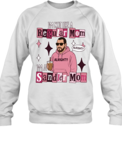 Adam Sandler I’m not like a regular mom I’m a Sandler mom Tee Unisex Sweatshirt