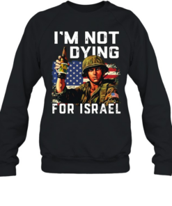 America soldier Im not dying for Israel  Unisex Sweatshirt