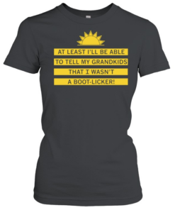 At least I’ll be able to tell my grandkids that i wasn’t a boot-licker Classic Women's T-shirt