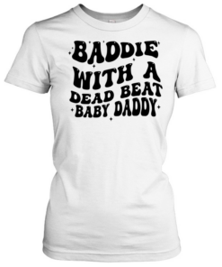 Baddie with a dead beat baby daddy text  Classic Women's T-shirt