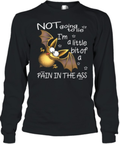 Bat Not Going To Lie I'm A little Bit Of A Pain In The Ass  Long Sleeved T-shirt